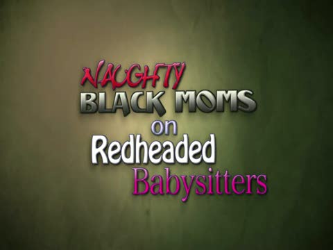 Naughty black moms redheaded babysitter